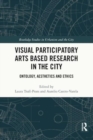 Image for Visual participatory arts based research in the city  : ontology, aesthetics and ethics