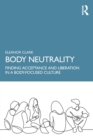 Image for Body neutrality  : finding acceptance and liberation in a body-focused culture