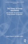 Image for The Power of Group Attachment : John Bowlby Revisited from a Group-Analytic Perspective