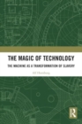 Image for The Magic of Technology : The Machine as a Transformation of Slavery