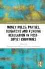 Image for Money rules  : parties, oligarchs and funding regulation in post-Soviet countries