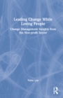 Image for Leading change while loving people  : change management insights from the non-profit sector