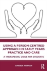 Image for Using a person-centred approach in early years practice and care  : a therapeutic guide for students