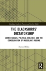Image for The blackshirts&#39; dictatorship  : armed squads, political violence, and the consolidation of Mussolini&#39;s regime