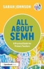 Image for All about SEMH  : supporting children with social, emotional and mental health needs in the primary school