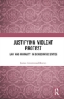 Image for Justifying violent protest  : law and morality in democratic states