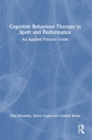 Image for Cognitive behaviour therapy in sport and performance  : an applied practice guide