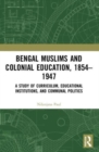 Image for Bengal Muslims and colonial education, 1854-1947  : a study of curriculum, educational institutions, and communal politics