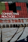 Image for Connecting practices  : large topics in society and social theory