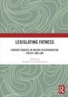 Image for Legislating fatness  : current debates in weight discrimination, policy, and law