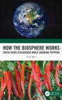 Image for How the biosphere works  : fresh views discovered while growing peppers