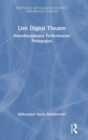 Image for Live digital theatre  : interdisciplinary performative pedagogies