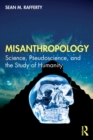 Image for Misanthropology  : science, pseudoscience, and the study of humanity