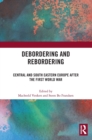 Image for Debordering and rebordering  : Central and South Eastern Europe after the First World War