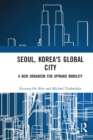 Image for Seoul, Korea&#39;s global city  : a new urbanism for upward mobility