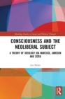 Image for Consciousness and the neoliberal subject  : a theory of ideology via Marcuse, Jameson and éZiézek