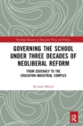 Image for Governing the school under three decades of neoliberal reform  : from educracy to the education-industrial complex