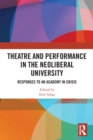 Image for Theatre and performance in the neoliberal university  : responses to an academy in crisis