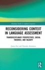 Image for Reconsidering context in language assessment  : transdisciplinary perspectives, social theories, and validity