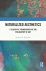Image for Naturalized Aesthetics : A Scientific Framework for the Philosophy of Art