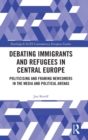 Image for Debating Immigrants and Refugees in Central Europe