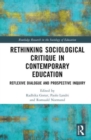 Image for Rethinking sociological critique in contemporary education  : reflexive dialogue and prospective inquiry