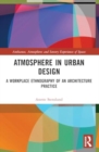 Image for Atmosphere in Urban Design : A Workplace Ethnography of an Architecture Practice