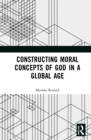 Image for Constructing Moral Concepts of God in a Global Age