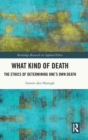 Image for What kind of death  : the ethics of determining one&#39;s own death