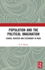 Image for Population and the political imagination  : census, registers and citizenship in India