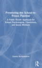 Image for Preventing the school-to-prison pipeline  : a public health approach for school psychologists, counselors, and social workers