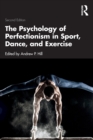 Image for The psychology of perfectionism in sport, dance and exercise