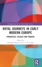 Image for Royal journeys in early modern Europe  : progresses, palaces and panache