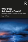 Image for Why does spirituality persist?  : decoding the purposes of Christianity and other religions