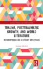 Image for Trauma, post-traumatic growth, and world literature  : metamorphoses and a literary arts praxis