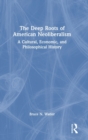 Image for The deep roots of American neoliberalism  : a cultural, economic, and philosophical history