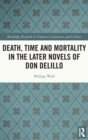 Image for Death, Time and Mortality in the Later Novels of Don DeLillo
