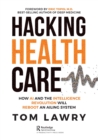 Image for Hacking healthcare  : how ai and the intelligence revolution will reboot an ailing system