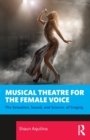 Image for Musical theatre for the female voice  : the sensation, sound, and science, of singing
