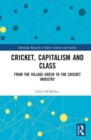 Image for Cricket, capitalism and class  : from the village green to the cricket industry