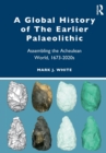 Image for A global history of the earlier Palaeolithic  : assembling the Acheulean world, 1673-2020s