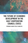Image for The future of economic development in the Gulf Cooperation Council states  : evidence-based policy analysis