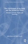 Image for The curriculum of the body and the school as clinic  : histories of public health and schooling