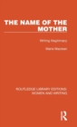 Image for The name of the mother  : writing illegitimacy