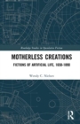 Image for Motherless creations  : fictions of artificial life, 1650-1890