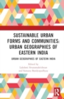 Image for Sustainable Urban Forms and Communities: Urban Geographies of Eastern India : Urban Geographies of Eastern India