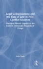 Image for Legal consciousness and the rule of law in post-conflict societies  : emergent hybrid legality in the eastern Democratic Republic of Congo