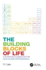 Image for The building blocks of life  : a nutrition foundation for healthcare professionals