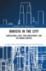 Image for Barista in the city  : subcultural lives, paid employment, and the urban context