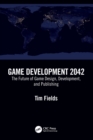 Image for Game development 2042  : the future of game design, development, and publishing